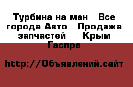 Турбина на ман - Все города Авто » Продажа запчастей   . Крым,Гаспра